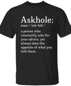 Askhole noun a person who constantly asks for your advice Tee shirt