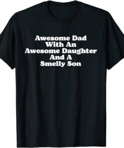 Awesome Dad With An Awesome Daughter & A Smelly Son Tee Shirt