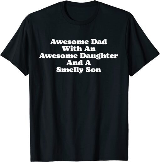 Awesome Dad With An Awesome Daughter & A Smelly Son Tee Shirt