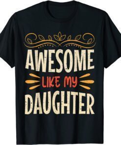 Awesome Like My Daughter Father Day From Daughter Tee Shirt