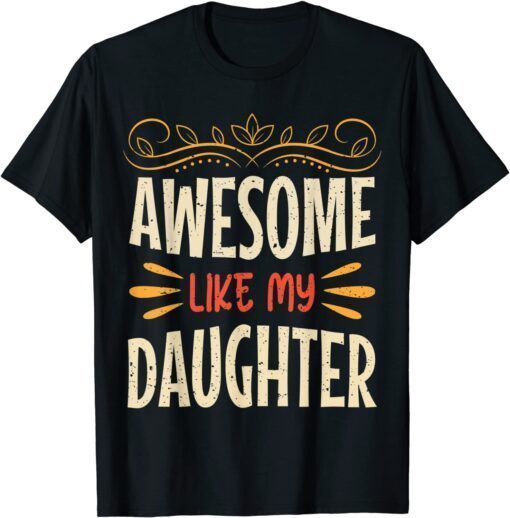 Awesome Like My Daughter Father Day From Daughter Tee Shirt