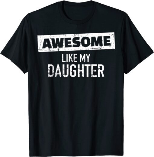 Awesome Like My Daughter Father's Day Dad Day Tee Shirt