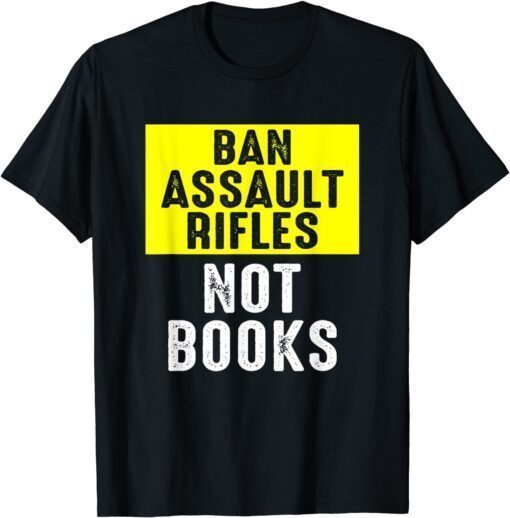 Ban Assault Rifles Not Books T-Shirt