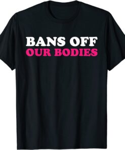 Bans Off Our Bodies My Body My Choice Pro Choice Tee Shirt