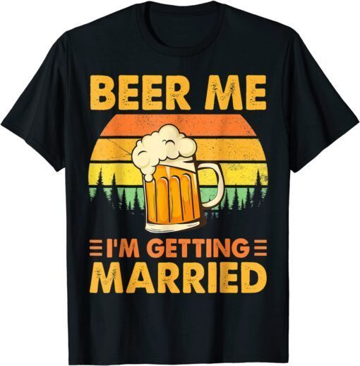 Beer Me I'm Getting Married Groom Bachelor Tee Shirt