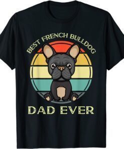 Best French Bulldog Dad Ever Birthday Present For Dad Tee Shirt