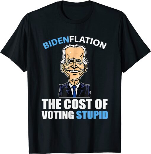 Biden Flation The Cost Of Voting Stupid Anti Biden 4th July Tee Shirt