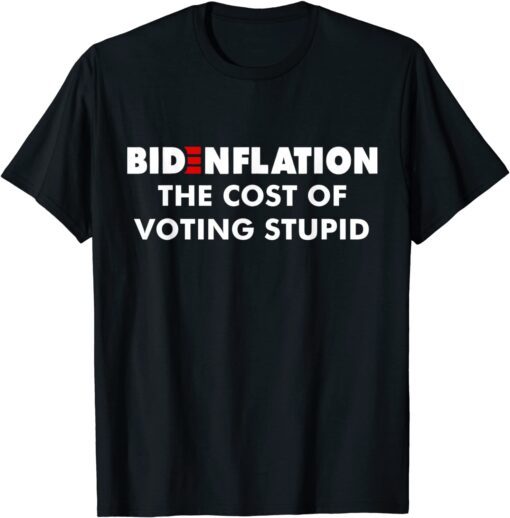 Bidenflation The Cost Of Voting Stupid Biden flation Tee Shirt