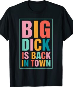 Big Dick Is Back In Town T-Shirt