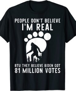 Bigfoot They Believe Bïden Got 81 Million Votes Tee Shirt