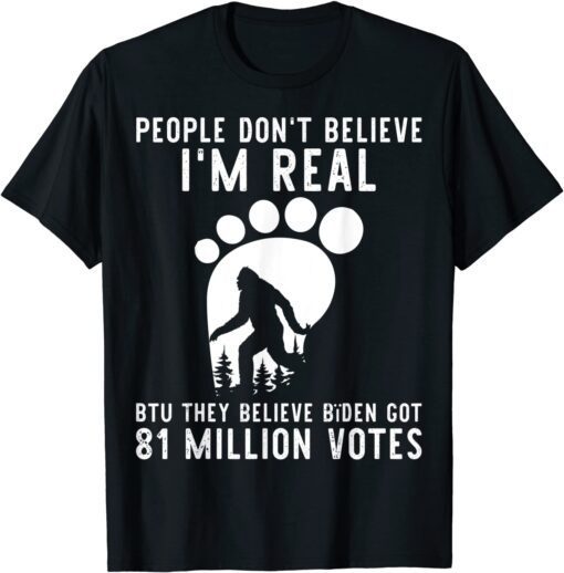 Bigfoot They Believe Bïden Got 81 Million Votes Tee Shirt