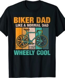 Biker Dad Like a Normal Dad but Wheely Cool Tee Shirt