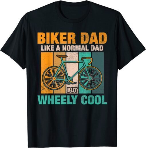 Biker Dad Like a Normal Dad but Wheely Cool Tee Shirt