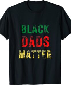 Black Dads Matter Father's Day Juneteenth Tee Shirt