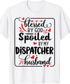 Blessed By God Spoiled By Dispatcher Husband Lover T-Shirt