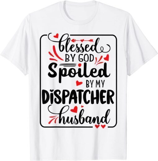 Blessed By God Spoiled By Dispatcher Husband Lover T-Shirt