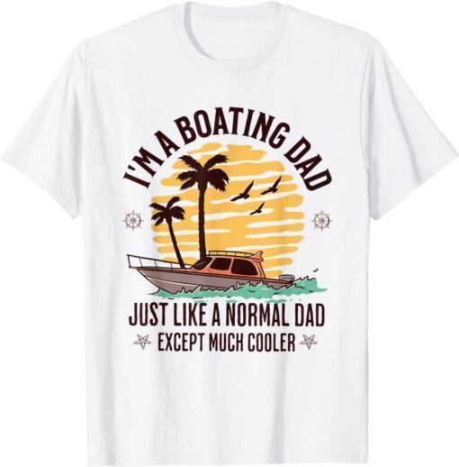 Boating Dad Quote For Father's Day Cool Summer Boat Tee Shirt