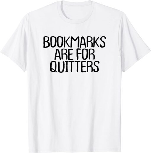 Bookmarks Are For Quitters Saying Tee Shirt