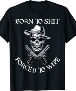 Born to Shit Forced to Wipe Tee Shirt