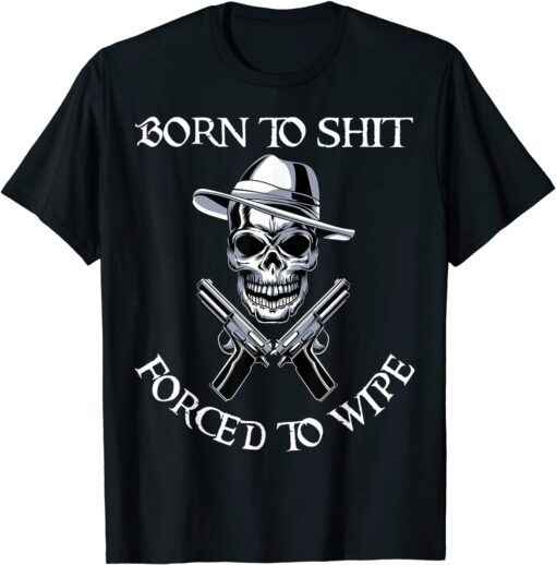 Born to Shit Forced to Wipe Tee Shirt