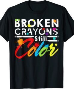 Broken Crayons Still Color Mental Health Awareness Tee Shirt