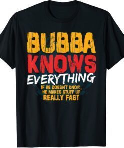 Bubba Knows Everything Bubba Fathers Day Tee Shirt