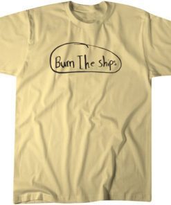 Burn The Ships Tee Shirt