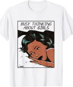 Busy Thinking About Girls Tee Shirt