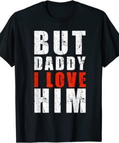 But Daddy I love him Father's Day Tee Shirt