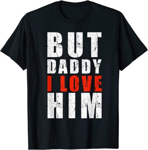 But Daddy I love him Father's Day Tee Shirt