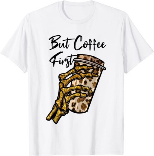 But First Coffee Skeleton Leopard Coffee Tee Shirt