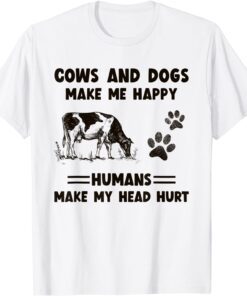 COWS AND DOGS MAKE ME HAPPY HUMANS MAKE MY HEAD HURT Tee Shirt