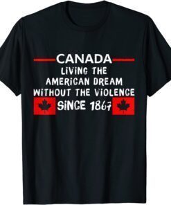 Canada Living The American Dream Without The Violence 1867 Tee Shirt