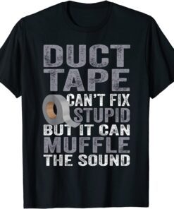 Can't Fix Stupid But Can Muffle The Sound Duct Tape Tee Shirt