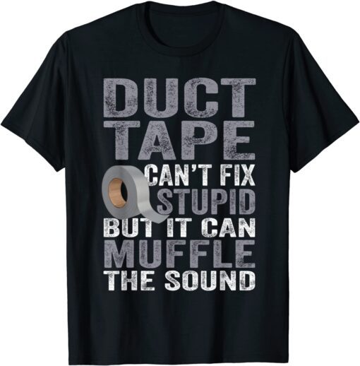 Can't Fix Stupid But Can Muffle The Sound Duct Tape Tee Shirt