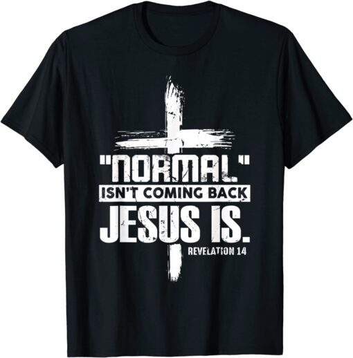 Christian Cross Faith Quote Normal Isn't Coming Back Tee Shirt