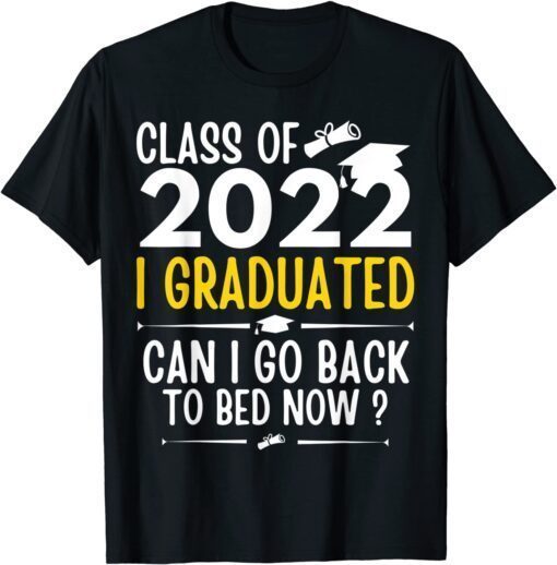 Class of 2022 Graduate I Graduated Can I Go Back To Bed Now T-Shirt