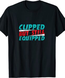 Clipped But Still Equipped Vasectomy Husband Dad Joke T-Shirt