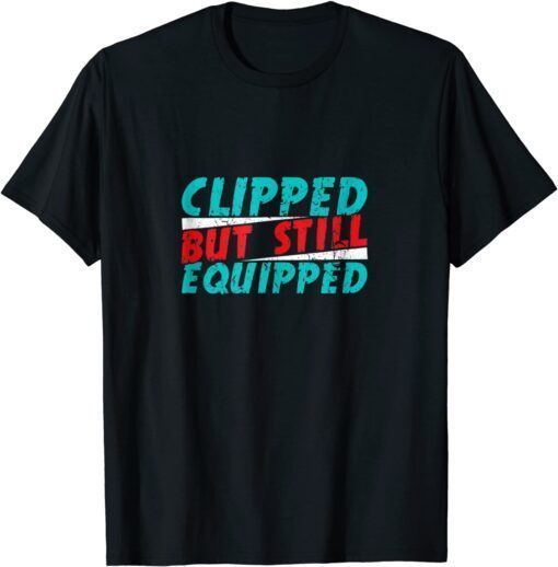 Clipped But Still Equipped Vasectomy Husband Dad Joke T-Shirt