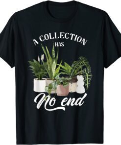 Collection Has No End Indoor Plants Planting Garden Flowers Tee Shirt