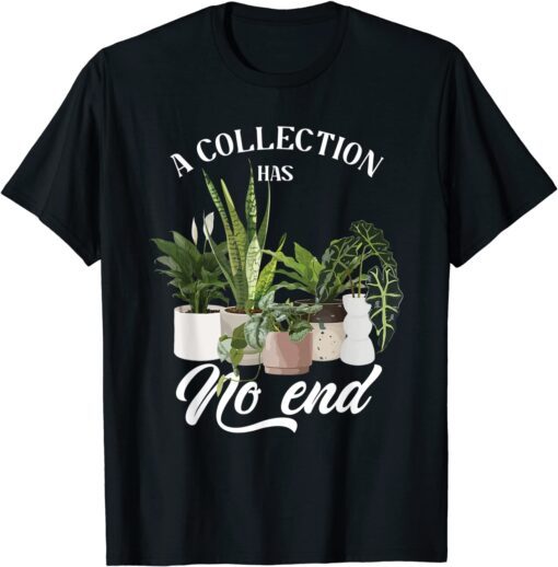 Collection Has No End Indoor Plants Planting Garden Flowers Tee Shirt