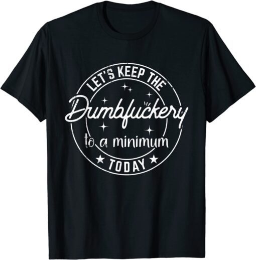 Coworker Let's Keep The Dumbfuckery to a Minimum Today Tee Shirt