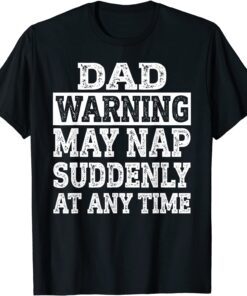 Dad Warning May Nap Suddenly At Any Time Tee Shirt