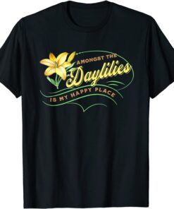 Daylily Lovers Happy Amongst Daylilies Garden Flowers Lovers Tee Shirt