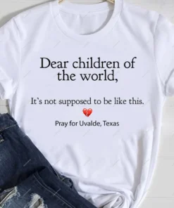 Dear Children Of The World It's Not Supposed To Be Like This, Pray For Uvalde Texas Tee Shirt