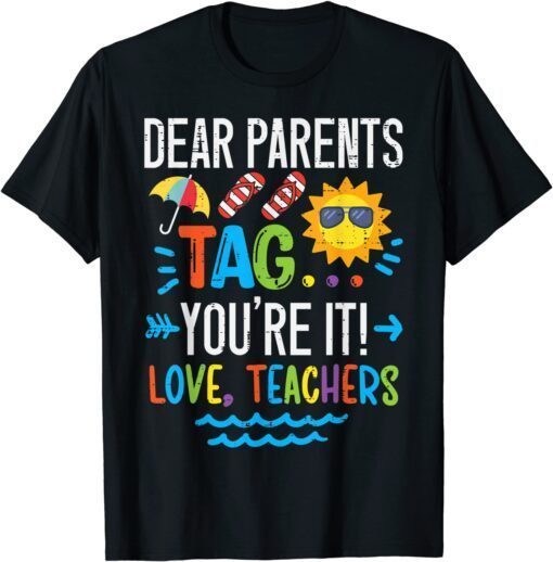 Dear Parents Tag You're It Love Teacher Last Day Of School Tee Shirt