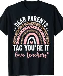 Dear Parents Tag You're It Love Teachers Leopard Rainbow Tee Shirt