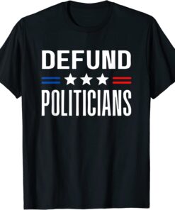 Defund Politicians 2022 Political Tax Anti Government Tee Shirt