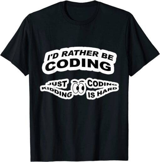 Developer Programmer Coder I'd Rather Be Coding Tee Shirt
