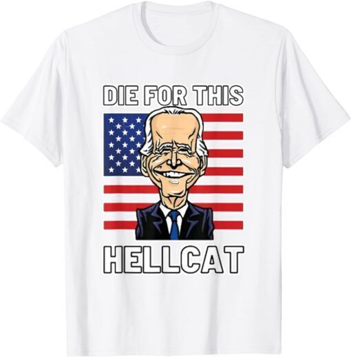Die For This Hellcat Biden trump Tee Shirt